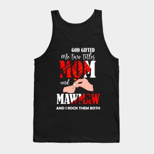 god gifted me two titles mom and mawmaw and i rock them both Tank Top